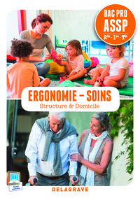 Ergonomie et Soins 2de, 1re, Tle Bac Pro ASSP en structure et à domicile, Livre de l'élève