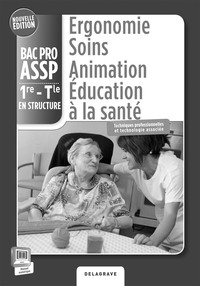 Ergonomie, Soins, Animation, Education à la santé 1re, Tle Bac Pro ASSP en structure, Livre du professeur