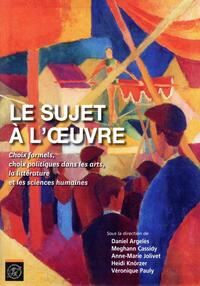 LE SUJET A L'OEUVRE - CHOIX FORMELS, CHOIX POLITIQUES DANS LES ARTS, LA LITTERATURE ET LES SCIENCES