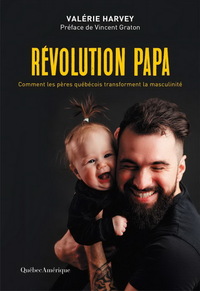REVOLUTION PAPA. COMMENT LES PERES QUEBECOIS TRANSFORME LA MASCUL