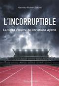 L'INCORRUPTIBLE. LA VIE ET L'OEUVRE DE CHRISTIANE AYOTTE