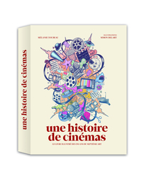 Une histoire de cinémas - LE LIVRE ILLUSTRÉ DES 130 ANS DU SEPTIÈME ART
