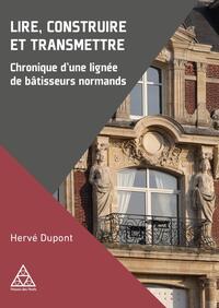 LIRE, CONSTRUIRE ET TRANSMETTRE - CHRONIQUE D'UNE LIGNEE DE BATISSEURS NORMANDS