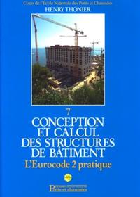 CONCEPTION ET CALCUL DES STRUCTURES DE BATIMENT. TOME 7 L'EUROCODE 2 PRATIQUE