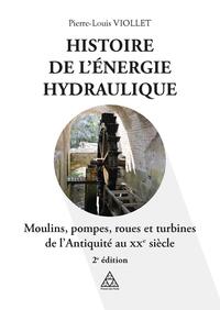 HISTOIRE DE L'ENERGIE HYDRAULIQUE - MOULINS, POMPES, ROUES ET TURBINES DE L'ANTIQUITE AU XXE SIECLE