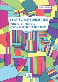 STRATEGIE(S) FONCIERE(S) - FONCIER ET PROJETS : VISION GLOBALE ET ITERATIVE