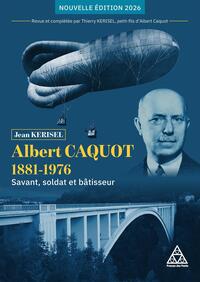 ALBERT CAQUOT 1881-1976 - NOUVELLE EDITION 2026 - SAVANT, SOLDAT ET BATISSEUR
