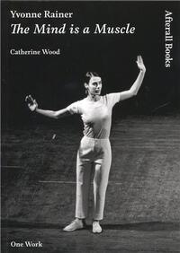 YVONNE RAINER THE MIND IS A MUSCLE /ANGLAIS