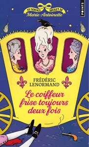 AU SERVICE SECRET DE MARIE-ANTOINETTE - LE COIFFEUR FRISE TOUJOURS DEUX FOIS