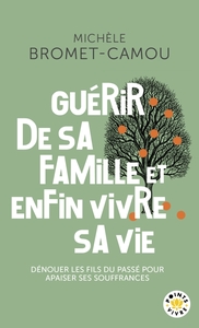 GUERIR DE SA FAMILLE ET ENFIN VIVRE SA VIE - DENOUER LES FILS DU PASSE POUR APAISER SES SOUFFRANCES