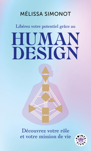 LIBEREZ VOTRE POTENTIEL GRACE AU HUMAN DESIGN - LE GRAND GUIDE DE LA CONNAISSANCE DE SOI