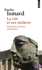 LA CITE ET SES ESCLAVES - INSTITUTION, FICTIONS, EXPERIENCES