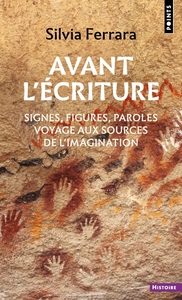 AVANT L'ECRITURE - SIGNES, FIGURES, PAROLES : VOYAGE AUX SOURCES DE L'IMAGINATION