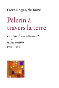 Pèlerin à travers la Terre - « Passion d’une attente II » et textes inédits 1980-1983