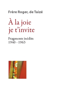 À la joie je t’invite - Fragments inédits 1940-1963