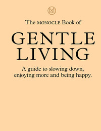 THE MONOCLE BOOK OF GENTLE LIVING /ANGLAIS
