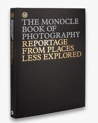 The Monocle Book of Photography : Reportage from Places Less Explored /anglais