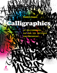 CALLIGRAPHICS - LA CALLIGRAPHIE VUE PAR 101 ARTISTES CONTEMPORAINS