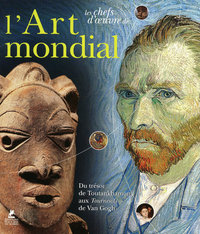 Les chefs-d'oeuvre de l'art mondial - Du trésor de Toutankhamon aux tournesols de Van Gogh