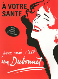 A VOTRE SANTE, POUR MOI C'EST UN DUBONNET - LIVRE AVEC 8 POSTERS DETACHABLES PUBLICITAIRES RETRO