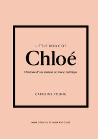 Little Book of Chloé (version française) - L'histoire d'une maison de mode de légende