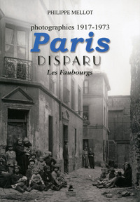 Paris Disparu - Les Faubourgs - Photographies 1917-1973