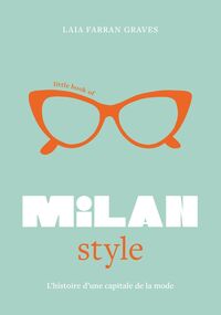 LITTLE BOOK OF MILAN STYLE - L'HISTOIRE DE LA MODE D'UNE CAPITALE DE LA MODE (VERSION FRANCAISE)