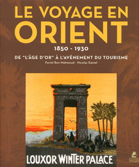 Le voyage en Orient - 1850-1930 - De l'Age d'or à l'avènement du tourisme