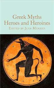 GREEK MYTHS: HEROES AND HEROINES /ANGLAIS