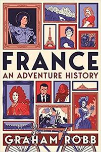 FRANCE: AN ADVENTURE HISTORY (WINNER OF THE 2022 AMERICAN LIBRARY IN PARIS BOOK AWARD)