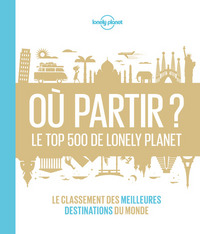 Où partir ? - Le top 500 de Lonely Planet 1ed