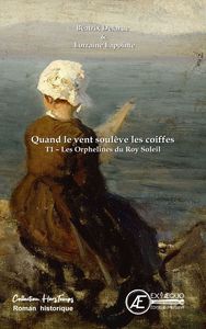 QUAND LE VENT SOULEVE LES COIFFES - T01 - LES ORPHELINES DU ROY SOLEIL - ROMAN HISTORIQUE