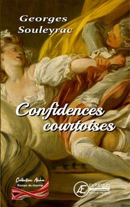 CONFIDENCES COURTOISES - OU UNE CORRESPONDANCE INTIME ENTRE LA MARQUISE DU PLESSY ET LE VICOMTE DE S