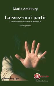 LAISSEZ-MOI PARTIR - LE HARCELEMENT SCOLAIRE M'A DETRUITE