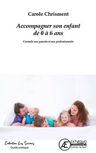 Comment accompagner l'enfant de 0 à 6 ans - conseils aux parents et aux professionnels