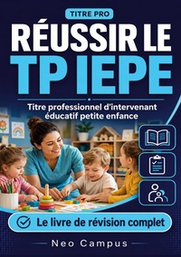 Réussir le TP IEPE. Titre professionnel d'intervenant éducatif petite enfance