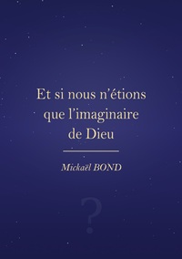 Et si nous n'étions que l'imaginaire de Dieu