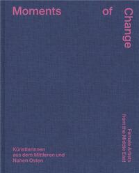Moments of Change : Female Artists from the Middle East /anglais/allemand