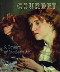 Gustave Courbet A Dream of Modern Art /anglais