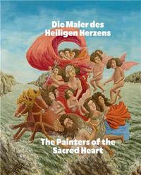 The Painters of the Sacred Heart : AndrE Bauchant, Camille Bombois, SEraphine Louis, Henri Rousseau,