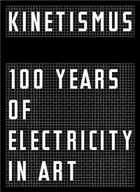 Kinetismus: 100 Years of Electricity in Art /anglais