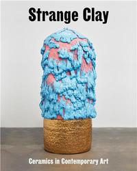 STRANGE CLAY : CERAMICS IN CONTEMPORARY ART /ANGLAIS