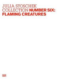JULIA STOSCHEK COLLECTION NUMBER SIX: FLAMING CREATURES /ANGLAIS/ALLEMAND