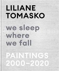 Liliane Tomasko We Sleep Where We Fall Paintings 2000 - 2020 /anglais