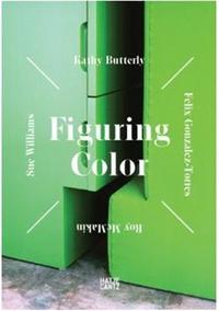 FIGURING COLOR - KATHY BUTTERLY, FELIX GONZALEZ-TORRES, ROY MCMAKIN, SUE WILLIAMS /ANGLAIS