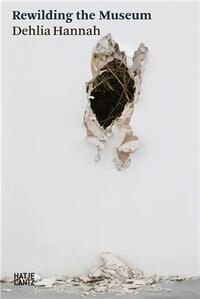 Dehlia Hannah : Rewilding the Museum /anglais