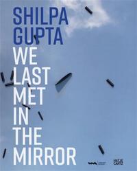 Shilpa Gupta We Last Met in the Mirror /anglais