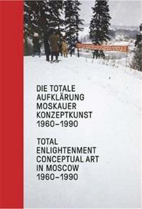 Total Enlightenment - Conceptual Art in Moscow 1960-1990 /anglais/allemand