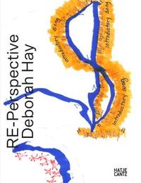 RE-PERSPECTIVE DEBORAH HAY: WORKS FROM 1968 TO THE PRESENT /ANGLAIS