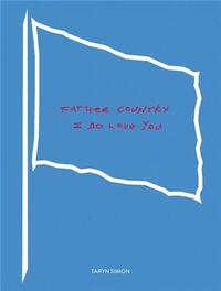 TARYN SIMON FATHER COUNTRY I DO LOVE YOU /ANGLAIS